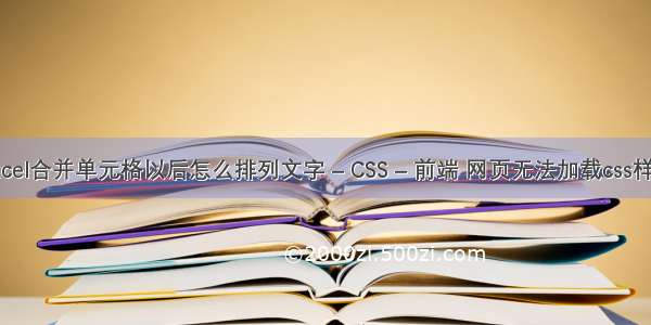 excel合并单元格以后怎么排列文字 – CSS – 前端 网页无法加载css样式