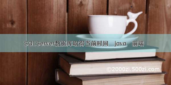 SQLServer数据库取得当前时间 – java – 前端