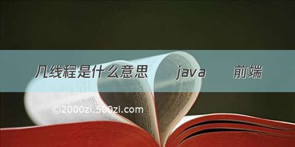 几线程是什么意思 – java – 前端