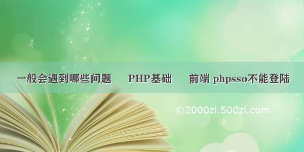 一般会遇到哪些问题 – PHP基础 – 前端 phpsso不能登陆