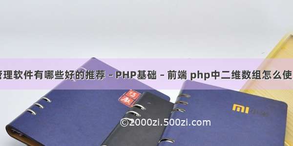 管理软件有哪些好的推荐 – PHP基础 – 前端 php中二维数组怎么使用