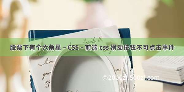 股票下有个六角星 – CSS – 前端 css 滑动按钮不可点击事件