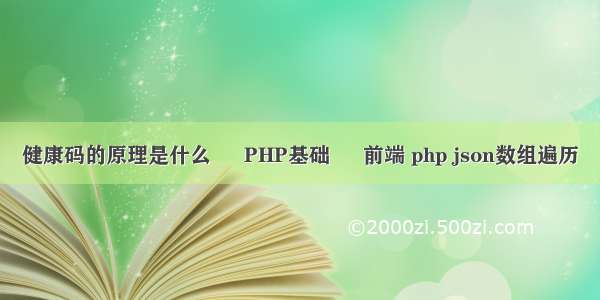 健康码的原理是什么 – PHP基础 – 前端 php json数组遍历