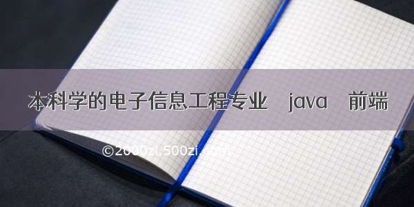 本科学的电子信息工程专业 – java – 前端
