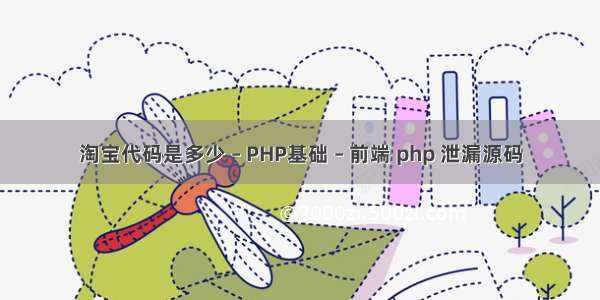 淘宝代码是多少 – PHP基础 – 前端 php 泄漏源码