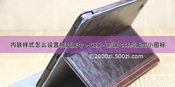 内联样式怎么设置标题居中 – CSS – 前端 css列表加小图标