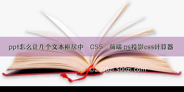 ppt怎么让几个文本框居中 – CSS – 前端 ps投影css计算器