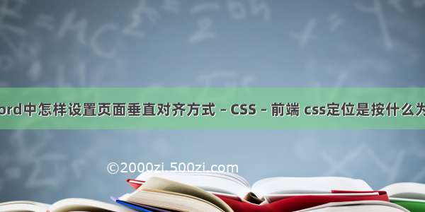 Word中怎样设置页面垂直对齐方式 – CSS – 前端 css定位是按什么为准