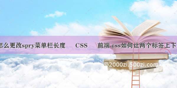 dw怎么更改spry菜单栏长度 – CSS – 前端 css如何让两个标签上下重合