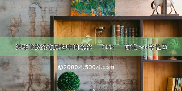 怎样修改系统属性中的名称 – CSS – 前端 css字位置