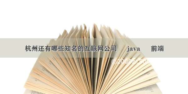 杭州还有哪些知名的互联网公司 – java – 前端