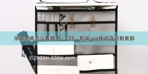 乐高图纸怎么看数字 – CSS – 前端 css样式浮动到底部