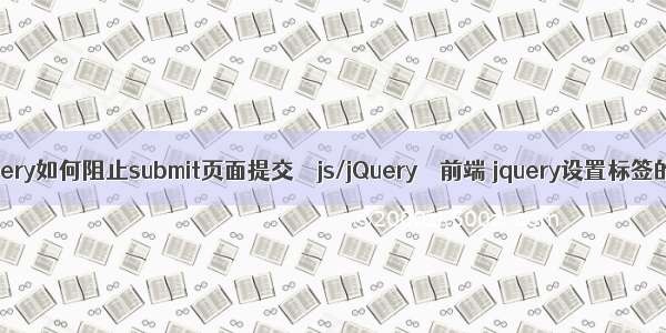 如何jquery如何阻止submit页面提交 – js/jQuery – 前端 jquery设置标签的属性