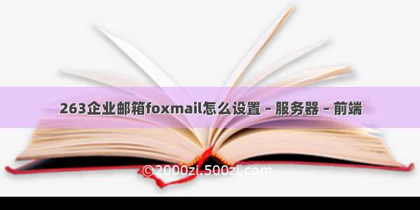 263企业邮箱foxmail怎么设置 – 服务器 – 前端