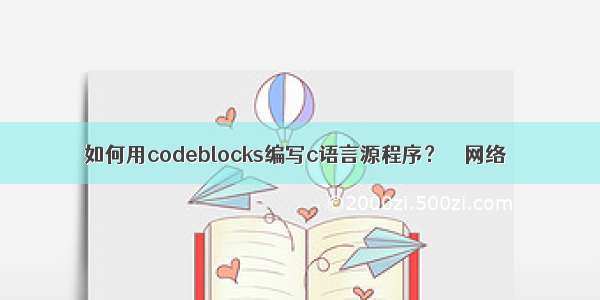 如何用codeblocks编写c语言源程序？ – 网络