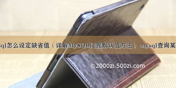 mysql怎么设定缺省值（详解MySQL设置默认值方法） mysql查询某个月