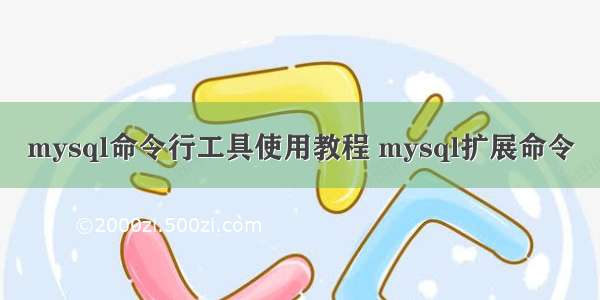mysql命令行工具使用教程 mysql扩展命令