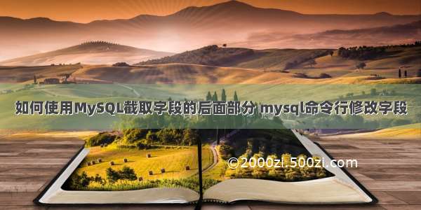 如何使用MySQL截取字段的后面部分 mysql命令行修改字段