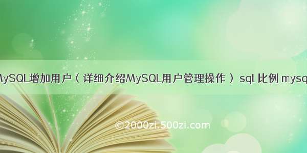 MySQL增加用户（详细介绍MySQL用户管理操作） sql 比例 mysql