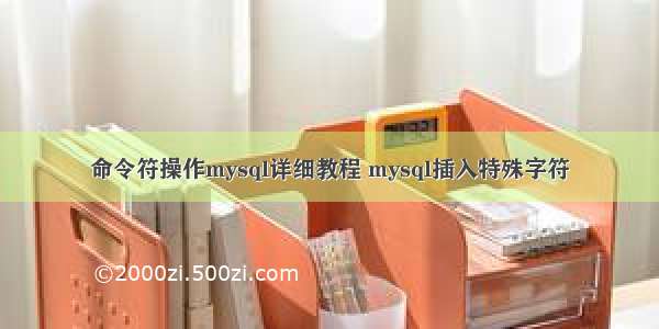 命令符操作mysql详细教程 mysql插入特殊字符