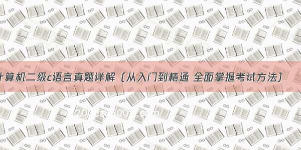 全国计算机二级c语言真题详解（从入门到精通 全面掌握考试方法） – 网络