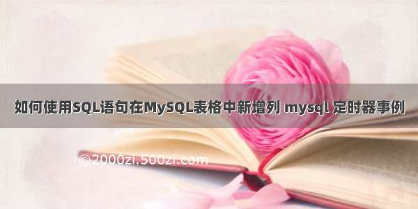 如何使用SQL语句在MySQL表格中新增列 mysql 定时器事例