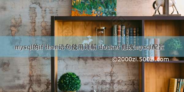 mysql的if then语句使用详解 docker 修改mysql配置