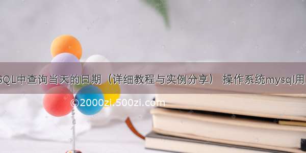 如何在MySQL中查询当天的日期（详细教程与实例分享） 操作系统mysql用户默认密码