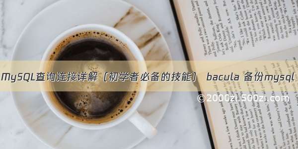 MySQL查询连接详解（初学者必备的技能） bacula 备份mysql