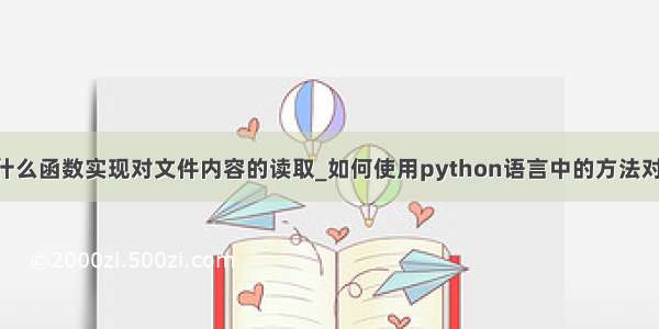 python调用什么函数实现对文件内容的读取_如何使用python语言中的方法对文件进行读写
