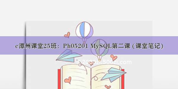 c潭州课堂25班：Ph05201 MySQL第二课 (课堂笔记)