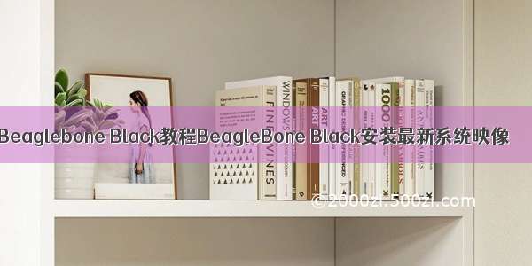 Beaglebone Black教程BeagleBone Black安装最新系统映像