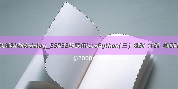 python的延时函数delay_ESP32玩转MicroPython(三) 延时 计时 和GPIO操作