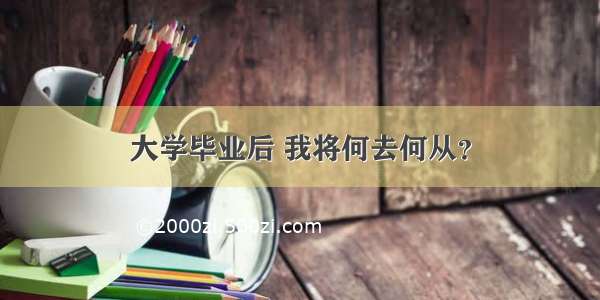 大学毕业后 我将何去何从？