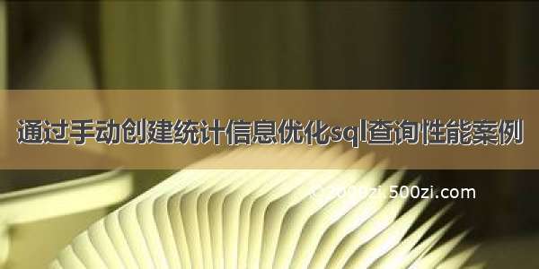 通过手动创建统计信息优化sql查询性能案例