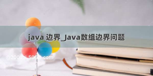 java 边界_Java数组边界问题