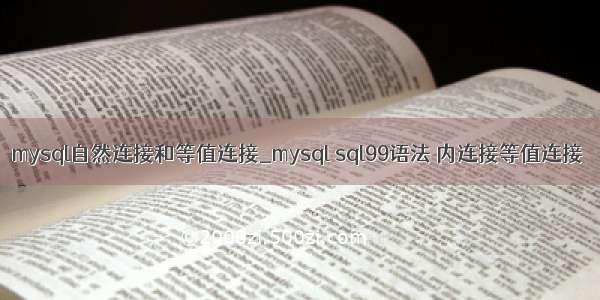 mysql自然连接和等值连接_mysql sql99语法 内连接等值连接