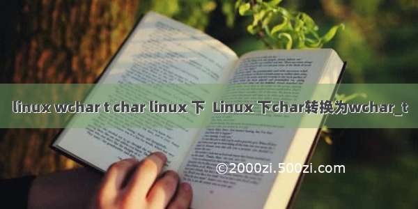 linux wchar t char linux 下  Linux 下char转换为wchar_t