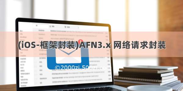 (iOS-框架封装)AFN3.x 网络请求封装