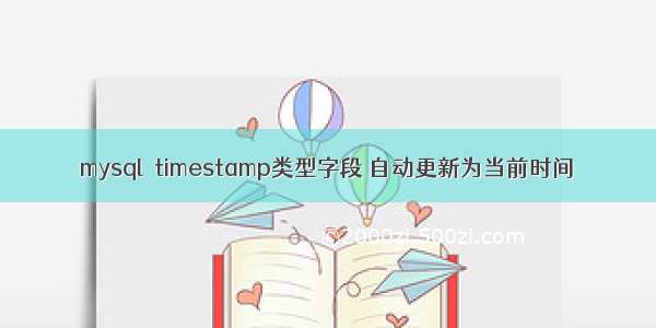 mysql  timestamp类型字段 自动更新为当前时间