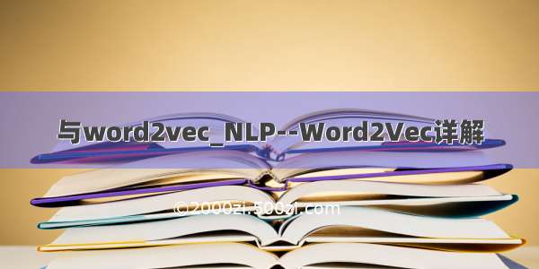与word2vec_NLP--Word2Vec详解