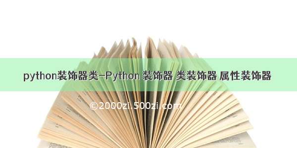 python装饰器类-Python 装饰器 类装饰器 属性装饰器