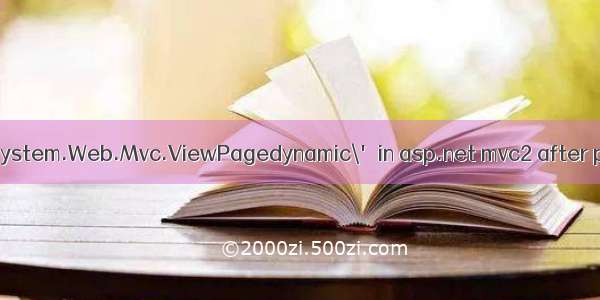 Could not load type \'System.Web.Mvc.ViewPagedynamic\' in asp.net mvc2 after publishing the website