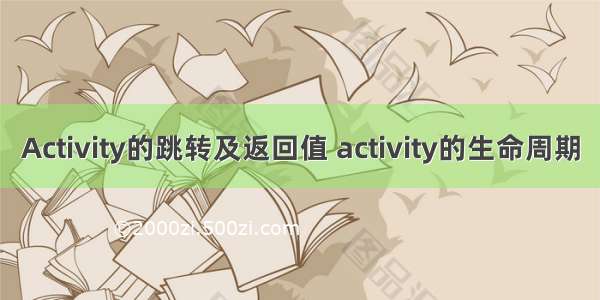 Activity的跳转及返回值 activity的生命周期
