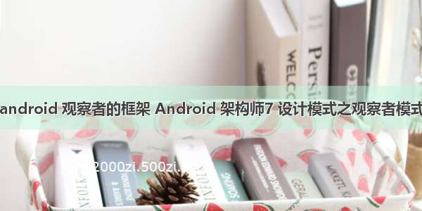 android 观察者的框架 Android 架构师7 设计模式之观察者模式