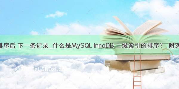 mysql 排序后 下一条记录_什么是MySQL InnoDB 二级索引的排序？｜附实例详解