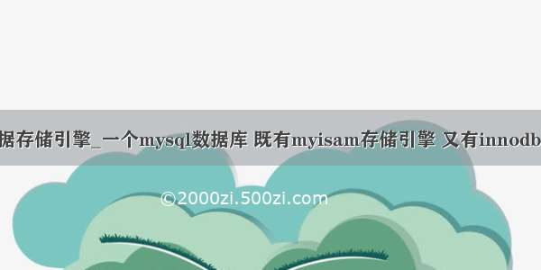 mysql内置多个数据存储引擎_一个mysql数据库 既有myisam存储引擎 又有innodb存储引擎 参数如...