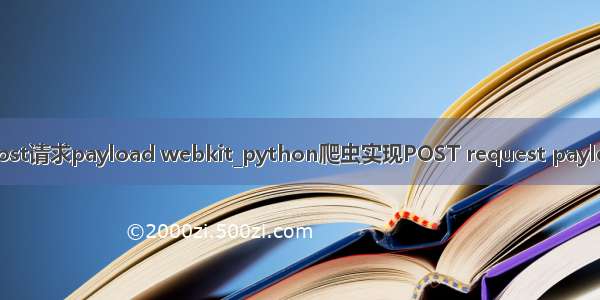 python提交post请求payload webkit_python爬虫实现POST request payload形式的请求