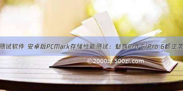 安卓存储性能测试软件 安卓版PCMark存储性能测试：魅族Pro 5/Pro 6都逆袭S7 edge了...