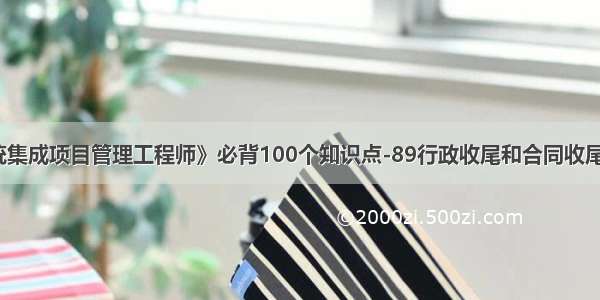 《系统集成项目管理工程师》必背100个知识点-89行政收尾和合同收尾的区别